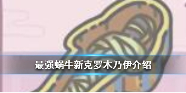 最强蜗牛新克罗木乃伊技能怎么样？最强蜗牛新克罗木乃伊技能一览