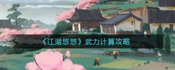 江湖悠悠武力怎么计算？江湖悠悠武力计算攻略